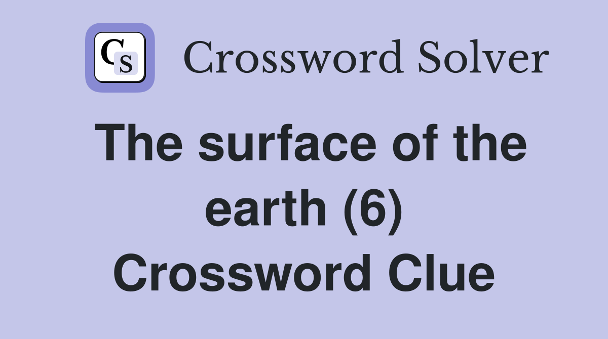 The surface of the earth (6) Crossword Clue Answers Crossword Solver